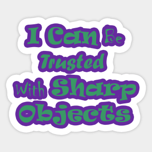 I Can Be Trusted With Sharp Objects Sticker